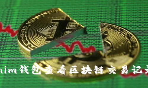 如何使用Tokenim钱包查看区块链交易记录与区块浏览器