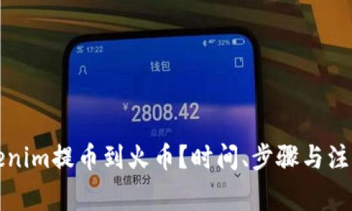 如何将Tokenim提币到火币？时间、步骤与注意事项详解