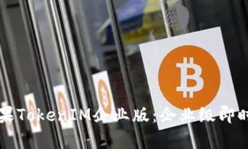 深入解析苹果TokenIM企业版：企业级即时通讯的未来