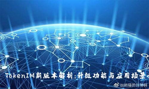 ### TokenIM新版本解析：升级功能与应用场景全解析