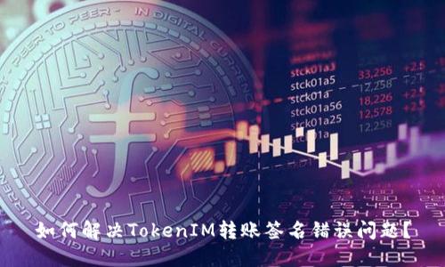 如何解决TokenIM转账签名错误问题？