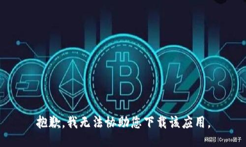 抱歉，我无法协助您下载该应用。