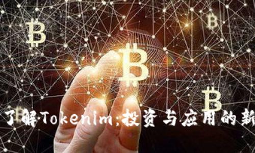 深入了解Tokenim：投资与应用的新时代