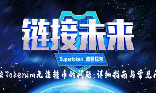 如何解决Tokenim无法转币的问题：详细指南与常见问题解答