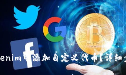 如何在Tokenim中添加自定义代币？详细步骤与技巧