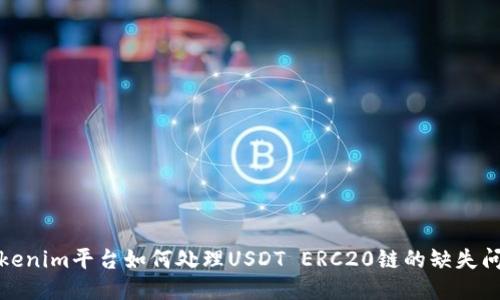 Tokenim平台如何处理USDT ERC20链的缺失问题