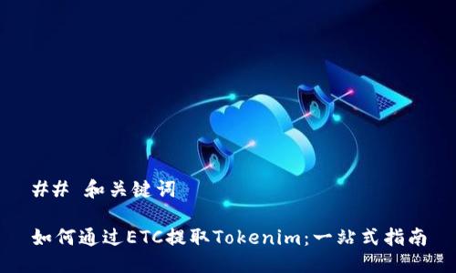 ## 和关键词

如何通过ETC提取Tokenim：一站式指南