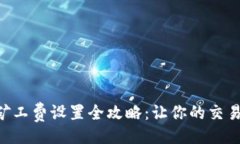 且的  IM2.0矿工费设置全攻略：让你的交易更顺畅