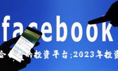 如何选择适合自己的投资平台：2023年投资者必读