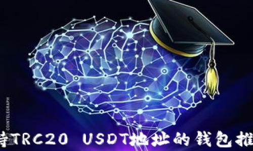 
全面解析：支持TRC20 USDT地址的钱包推荐与使用指南