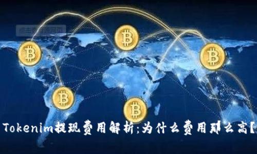 Tokenim提现费用解析：为什么费用那么高？