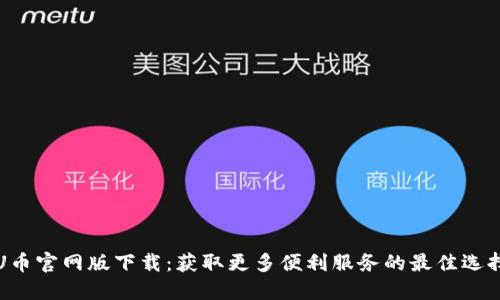 U币官网版下载：获取更多便利服务的最佳选择