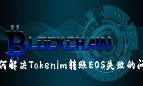 如何解决Tokenim转账EOS失败的问题