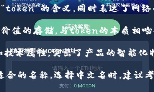 当然可以为“tokenim”起一个中文名。中文名的选择可以根据“tokenim”的发音、含义或相关特征来决定。以下是几个可能的中文名建议：

1. **托克宁 (Tuōkèníng)**：这个名字与“tokenim”的发音相近，听起来也很顺口。

2. **通证网 (Tōng zhèng wǎng)**：这反映了“token”的含义，同时表达了网络的概念。

3. **数币宝 (Shù bì bǎo)**：暗示数字货币和价值的存储，与token的本质相吻合。

4. **代币智 (Dàibì zhì)**：强调代币的智能和技术属性，突出了产品的智能化特征。

你可以选择其中一个，或基于这些建议创造一个更适合的名称。选择中文名时，建议考虑发音是否流畅，含义是否积极，易读易记等因素。