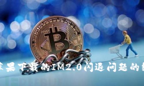 : 解决苹果下载的IM2.0闪退问题的终极指南