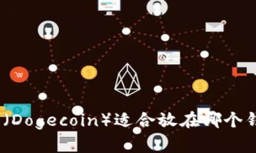 : 狗狗币（Dogecoin）适合放在哪个钱包链中？