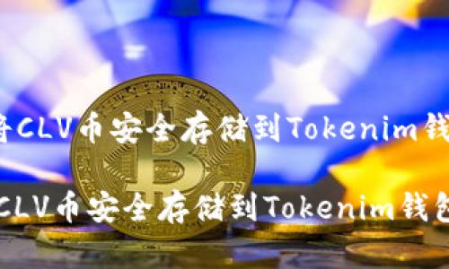 《如何将CLV币安全存储到Tokenim钱包中？》

如何将CLV币安全存储到Tokenim钱包中？