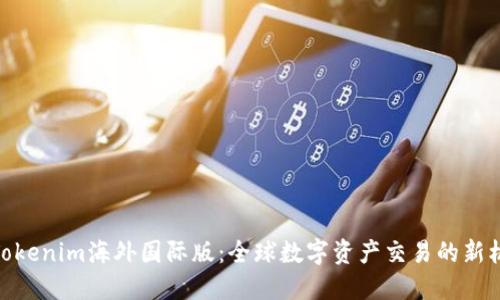 : Tokenim海外国际版：全球数字资产交易的新机遇