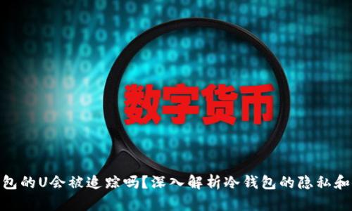 : 冷钱包的U会被追踪吗？深入解析冷钱包的隐私和安全性