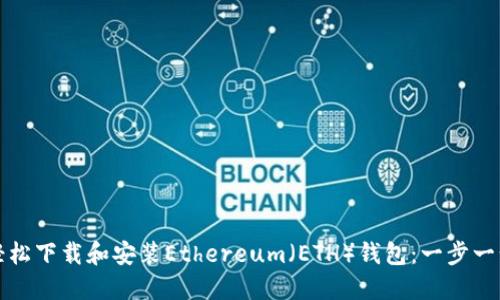 如何轻松下载和安装Ethereum（ETH）钱包：一步一步指南