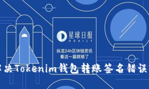 如何解决Tokenim钱包转账签名错误的问题