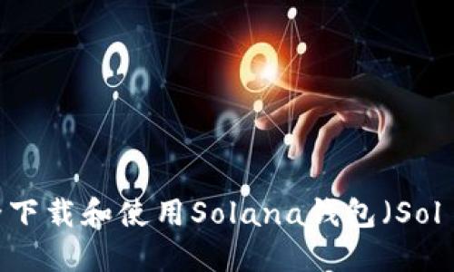 如何安全下载和使用Solana钱包（Sol Wallet）