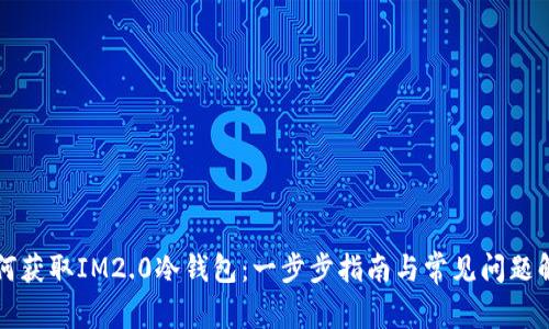 如何获取IM2.0冷钱包：一步步指南与常见问题解析