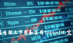 如何在电脑上下载和使用TokenIM：完整指南