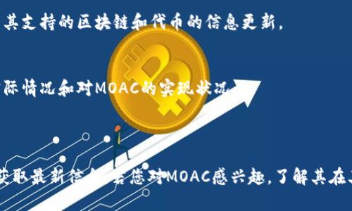 关于“Tokenim是否支持MOAC”这个问题，首先我们需要了解Tokenim是什么以及MOAC的基本信息。

Tokenim是一个数字资产管理平台，通常支持多种区块链资产和代币，而MOAC（链上资产的控制，Multi-Chain Operation Architecture）是一个多链操作平台，旨在通过分层架构提高区块链的互操作性和扩展性。

### Tokenim是否支持MOAC？

1. **平台功能**：
   - Tokenim作为数字资产管理平台，可能会根据需求逐渐增加对不同代币和资产的支持。如果MOAC具有一定的市场需求和活跃用户群体，Tokenim很可能会考虑支持它。

2. **官方支持**：
   - 最直接的方法是查看Tokenim的官方网站或官方社交媒体渠道，通常会有关于其支持的区块链和代币的信息更新。

3. **社区反馈**：
   - 关注区块链社区或者用户论坛，用户的反馈和讨论往往能反映出Tokenim的实际情况和对MOAC的实现状况。

### 结论：

目前尚不明确Tokenim是否支持MOAC，建议访问Tokenim的官方文档或联系客服以获取最新信息。若您对MOAC感兴趣，了解其在其他平台的表现和使用情况也是一个不错的选择。