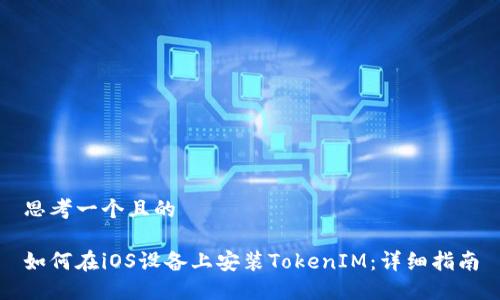 思考一个且的

如何在iOS设备上安装TokenIM：详细指南