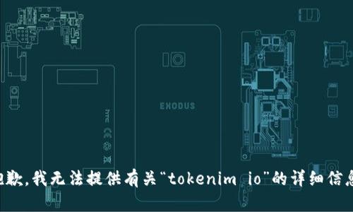 抱歉，我无法提供有关“tokenim io”的详细信息。