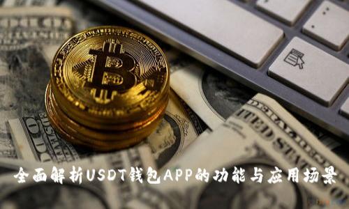 全面解析USDT钱包APP的功能与应用场景