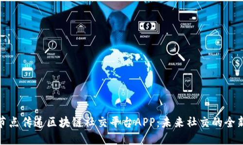 探索节点传递区块链社交平台APP：未来社交的全新形态