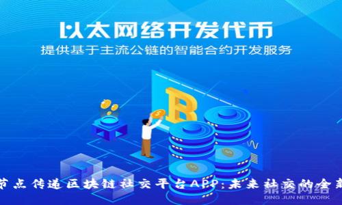 探索节点传递区块链社交平台APP：未来社交的全新形态
