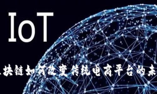 区块链如何改变传统电商平台的未来