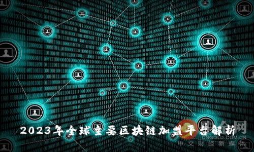 2023年全球主要区块链加盟平台解析