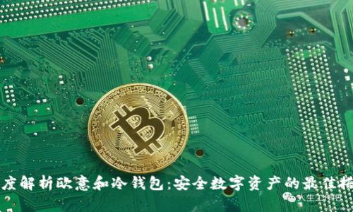 深度解析欧意和冷钱包：安全数字资产的最佳搭档