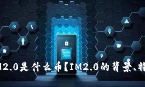 ### IM2.0是什么币？IM2.0的背景、特点与应用