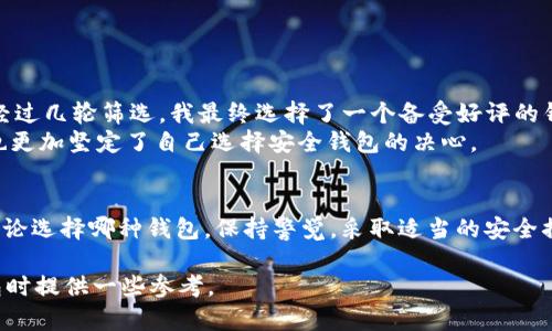 在讨论“im官网钱包安全吗”这个问题时，我们首先需要了解钱包的安全性是一个多方面的考虑。对于想要在数字货币或任何在线金融交易中保持安全的用户来说，选择一个符合自己需求的安全钱包是至关重要的。

什么是im官网钱包?
im官网钱包，通常是指与IM相关的一种数字资产存储工具。它既可以是软件钱包，也可以是硬件钱包，使用者可以用它来存储、发送和接收数字货币。这类钱包的设计初衷是为了提供一个便捷且安全的方式来管理用户的数字资产。

钱包的安全性有哪些因素?
安全性是钱包选择中最重要的因素之一，主要包括以下几个方面：
ul
    listrong私钥管理：/strong无论是哪种钱包，私钥是控制你数字资产的唯一方式。确保私钥不被泄露是安全的首要条件。/li
    listrong加密技术：/strong钱包使用的加密技术越先进，安全性就越高。现代钱包通常会采用多重加密技术来保护资金。/li
    listrong多重验证：/strong一些钱包提供双重身份验证，增加账户的安全性。/li
    listrong备份机制：/strong钱包的备份功能可以防止因设备丢失或损坏而造成资产损失。/li
    listrong社区和用户评价：/strong一个受欢迎的钱包通常会得到积极的用户反馈。同时，检查社区的反应，有助于了解钱包的信任度。/li
/ul

im官网钱包的特点
在分析im官网钱包的安全性时，我们还需要看看它的特点。
ul
    listrong用户友好：/strong很多用户对于钱包的选择首先考虑的是它是否易于使用。im官网钱包通常会提供简洁的界面，方便新手用户上手。/li
    listrong多种币种支持：/strongim官网钱包可能支持多种不同的数字货币，便于用户进行多样化的投资。/li
    listrong客户服务：/strong良好的客户服务可以及时解决用户在使用钱包时遇到的问题，增加使用的安全感。/li
/ul

如何保障钱包的安全?
除了选择一个安全的钱包，用户还需要采取一些额外的措施来保障自己的资金安全：
ul
    listrong定期更新：/strong定期检查钱包应用是否有更新，并及时更新，以确保使用最新的安全技术。/li
    listrong启用双重验证：/strong如果钱包支持双重验证，务必启用这一功能，增加额外的安全层。/li
    listrong避免公共网络：/strong尽量避免在公共Wi-Fi环境下进行交易，使用个人的安全网络更可靠。/li
    listrong备份重要信息：/strong定期对钱包进行备份，确保在需要时可以恢复账户。/li
/ul

我个人的经验
回想起我初次接触数字货币时，我对钱包的选择非常谨慎。当时我也是在网上搜索“钱包的安全性”这一关键字。经过几轮筛选，我最终选择了一个备受好评的钱包。在使用的过程中，我始终遵循了几个安全原则，比如不在公共网络下访问钱包，保持设备的安全和更新。
有一次，我的朋友在使用一个不安全的钱包时，丢失了他的资产。我记得当时听到这个消息时，我心里一阵寒意，也更加坚定了自己选择安全钱包的决心。

总结
总体来看，im官网钱包的安全性在很大程度上依赖于其设计、使用的加密技术、用户的使用习惯以及外部环境。无论选择哪种钱包，保持警觉，采取适当的安全措施都是非常重要的。希望每位用户都能够在数字货币的世界中找到自己理想的安全钱包，顺利管理自己的资产。

通过上述内容，我们可以看到钱包的安全性是一个复杂而全面的课题。希望我的经历和见解能够为你在选择钱包时提供一些参考。