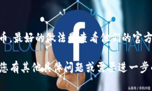 Tokenim 作为一个区块链和加密货币的平台，支持的资产种类可能会随着时间和市场发展而变化。如果您想了解 Tokenim 是否支持比特币，最好的做法是查看他们的官方网站或咨询其客户服务。通常，主流的加密货币交易平台都会提供对比特币的支持，因为比特币是市场上最流通和最重要的加密货币之一。 

为了确保获得最新的信息，您还可以关注 Tokenim 的社交媒体渠道或相关的社区论坛，以便及时了解其支持的货币类型和任何更新。如果您有其他具体问题或需要进一步的信息，请告诉我！