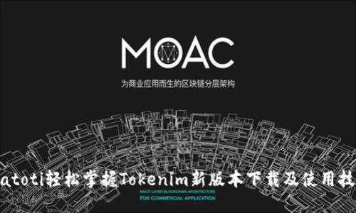 biatoti轻松掌握Tokenim新版本下载及使用技巧