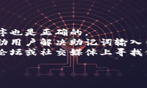 看起来你遇到了助记词输入错误的问题。如果这是与某种钱包或加密货币相关的操作，建议你仔细检查每个字符，确保输入的助记词完全正确，包括大小写和空格。

如果这仍然没有解决问题，我建议你查看以下内容：

1. **重新确认助记词**：确保你没有遗漏任何单词，且每个单词的顺序也是正确的。
2. **查看官方指南**：很多钱包或加密货币平台会提供官方文档，帮助用户解决助记词输入错误的问题。
3. **寻求社区支持**：有些用户可能遇到过类似的问题，可以在相关论坛或社交媒体上寻找他人的经验和建议。

如果你有进一步的问题或者需要更多的信息，请告诉我！