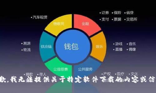 抱歉，我无法提供关于特定软件下载的内容或信息。