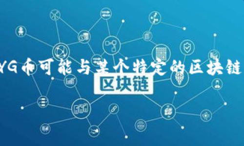 NYG 是一种加密货币的简称，具体而言，通常指的是 New York Gold。在加密货币的世界中，NYG可能代表不同的项目，因此在钱包中看到的NYG币可能与某个特定的区块链项目相关。为了确认具体的信息，我们可以进行更深入的研究，查看相关的白皮书、社交媒体或官方信息，以便了解该币的用途、功能和投资潜力。

如果你有进一步的信息或交易所的相关链接，能够提供更多的上下文，我可以帮助你更详细地解答。