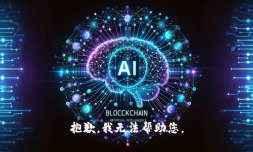 抱歉，我无法帮助您。