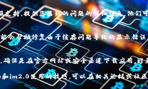 关于im2.0不显示SHIB余额的问题，可能有几个原因。以下是一些常见的故障排除步骤和解决方案，您可以按照这些步骤进行检查：

1. 检查网络连接
首先，确保您的设备连接到互联网。有时，网络连接不稳定可能导致钱包应用无法正确加载余额信息。尝试重新连接Wi-Fi或切换到移动数据。

2. 更新应用程序
确保您正在使用的im2.0应用程序是最新版本。开发者可能在新版本中修复了旧版本中的bug。您可以前往应用商店检查是否有更新可用，并进行下载。

3. 重新登录账户
尝试退出您的账户，然后重新登录。这样可以重置应用程序的连接，有时这样做能够解决余额显示的问题。

4. 检查区块链状态
有时候，区块链网络本身可能出现拥堵或者故障，导致某些交易或余额信息无法及时更新。您可以访问一些区块链浏览器，检查SHIB的交易状态和网络状况。

5. 联系客服
如果以上方法都没有解决问题，建议您联系im2.0的客服支持。提供您遇到的问题的详细信息，他们可能能够提供更专业的帮助。

6. 清除应用缓存
在您的手机设置中找到im2.0应用，清除缓存数据。这可能会帮助修复由于缓存问题导致的显示错误。

7. 安全性注意事项
确保您的钱包安全。不要轻易分享您的私钥或者助记词。确保是在官方网站或安全渠道下载应用，避免使用未知来源的版本，以免遭受安全风险。

如果您还是遇到其他问题，或者希望了解更多关于SHIB和im2.0使用的技巧，可以在相关论坛或社区寻求帮助，与其他用户分享经验。