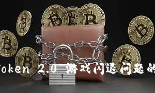 解决 imToken 2.0 游戏闪退问题的实用指南