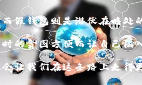 冷钱包和假钱包是近年来随着数字货币的发展而逐渐被人们熟知的两个概念。虽然它们的名称相似，但实际上，它们的功能、用途以及安全性有着显著的差别。

冷钱包：安全储存数字货币的利器

冷钱包，又称为离线钱包，是一种用于储存数字货币的方式。与热钱包（在线钱包）不同，冷钱包不连接互联网，这使得它在安全性上具有显著优势。冷钱包的形式多种多样，常见的有硬件钱包、纸钱包等。

我记得刚接触比特币时，就听说过冷钱包的概念。当时我对这些技术名词一无所知，认为只要能存放数字货币就足够了。但是随着时间的推移，我渐渐意识到安全性的重要性。想象一下，如果你的资产在一夜之间被黑客盗走，绝对是一场噩梦！

冷钱包的种类及使用方法

冷钱包的种类不止一种，最常见的包括硬件钱包和纸钱包。硬件钱包是一种专用设备，比如Ledger、Trezor等，这些设备可以生成并存储你的私钥，通常会有安全芯片来防止恶意攻击。纸钱包则是将你的私钥和公钥打印在纸上，虽然安全，但需要注意保存环境，以免受潮或损坏。

使用冷钱包时，首先需要生成钱包。对于硬件钱包，你只需按照设备提供的说明进行设置；对于纸钱包，网络上有许多专门的生成工具。在生成过程中，务必要确保没有人可以窥视你的屏幕，防止私钥泄露。

冷钱包的优缺点

冷钱包的优点显而易见，安全性高，不易受到黑客的攻击；缺点则是使用不够方便，特别是对于频繁交易的用户来说，每次转账都需要将资产从冷钱包转移到热钱包中，非常麻烦。

假钱包：伪装的陷阱

相较于冷钱包，假钱包却是一个完全相反的概念。假钱包是一种恶意软件或诈骗应用，旨在窃取用户的私人信息和数字货币。这些假钱包通常伪装成合法的应用或网站，诱骗用户下载并输入其私钥或助记词。

我第一次听到关于假钱包的事情，还是在一个朋友的分享会上。他提到自己身边有一个朋友差点被骗，下载了一个声称能赚取高额利息的假钱包，结果损失惨重。这让我对数字货币的安全性有了更深刻的认识。

识别假钱包的方法

识别假钱包的关键在于仔细观察其来源。首先，一定要从官方渠道下载应用，比如官方网站或知名的应用商店。其次，要留意网址的拼写，很多假钱包会使用与正规网站极其相似的域名。此外，查看应用的用户评价及评分也是一个不错的方式。

防范措施与建议

在使用数字货币的过程中，始终保持警惕是至关重要的。建议大家在选择钱包时，优先考虑知名度高、安全性强的冷钱包，并尽量避免使用不明来源的钱包。

有一次，我的一个朋友因为贪图小便宜，下载了一个打折的交易钱包，结果不仅没有享受到任何优惠，反而损失了他投资的一部分资金。这让我意识到，有些便宜是没有好货的，特别是在数字货币这个瞬息万变的领域。

总结：安全第一，明智选择

在数字货币的世界中，无论你选择冷钱包还是热钱包，安全永远是第一位的。冷钱包为你的资产提供了一个安全的储存环境，而假钱包则是潜伏在暗处的危险，我们需要提高警惕，保护好自己的资产。

其实，保护数字货币的安全不仅是技术问题，更是心态问题。就像我从小到大所学到的无论做什么都要谨慎小心，不要因为一时的贪图方便而让自已陷入困境。希望每一位数字货币投资者都能在这个充满机遇与风险的市场里，明智选择，安全投资。

这些都是我个人的思考和感悟，希望对大家理解冷钱包与假钱包有所帮助。在数字货币迅猛发展的今天，了解这些概念，无疑会让我们在这条路上走得更稳、更远。