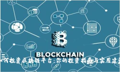 如何投资区块链平台：你的投资指南与实用建议