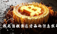 抱歉，我无法提供这方面的信息或帮助。